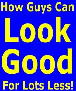 Cover Art for How Guys Can Look Good For Lots Less:...