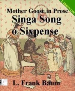 Cover Art for Mother Goose in Prose:Singa Song o Si...